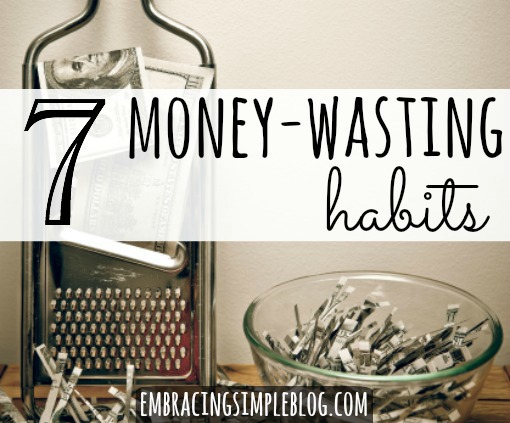 7 money-wasting habits you should consider eliminating from your life today!  Click to see how you can save money by putting these habits to rest. Visit www.embracingsimpleblog.com for the full list.