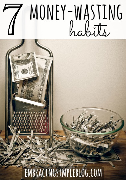 7 money-wasting habits you should consider eliminating from your life today!  Click to see how you can save money by putting these habits to rest. Visit www.embracingsimpleblog.com for the full list.