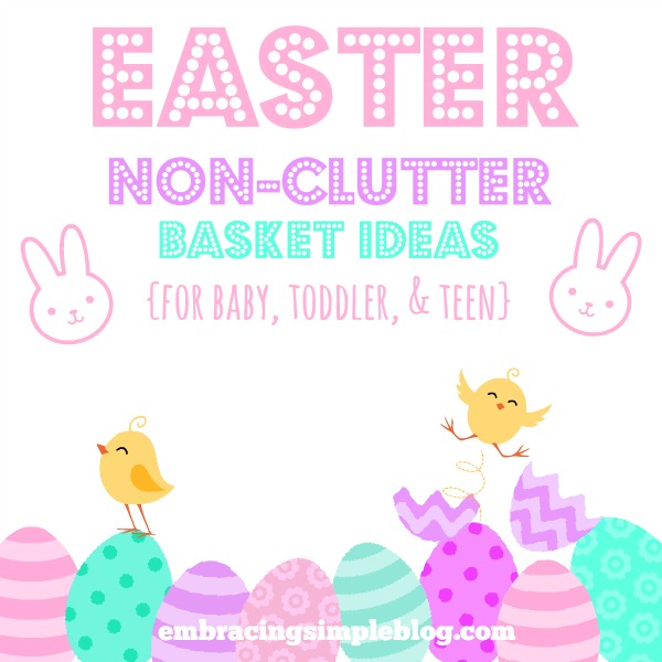 Non-clutter and non-candy Easter basket ideas for all ages (babies, toddlers, and teens included) that don't cost a fortune! 