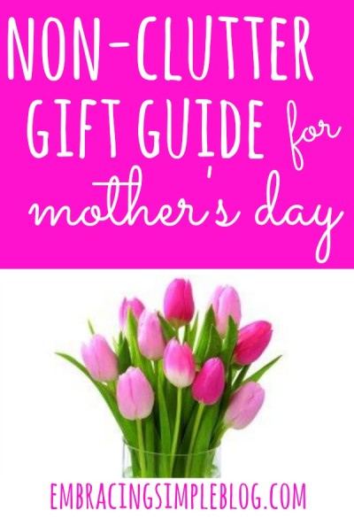 Great clutter-free gift and experience ideas to celebrate your Mom this Mother's Day! A comprehensive non-clutter gift guide for Mother's Day. Click to visit www.embracingsimpleblog.com for the complete guide.