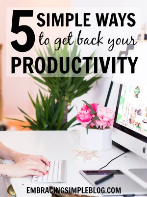 5 Simple Ways To Get Your Productivity Back - Christina Tiplea