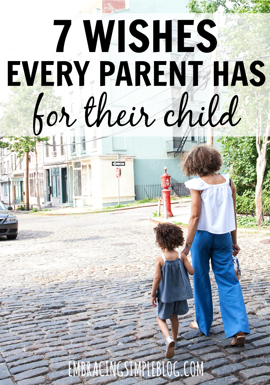 https://embracingsimpleblog.com/wp-content/uploads/2015/10/7-wishes-every-parent-has-for-their-child.png