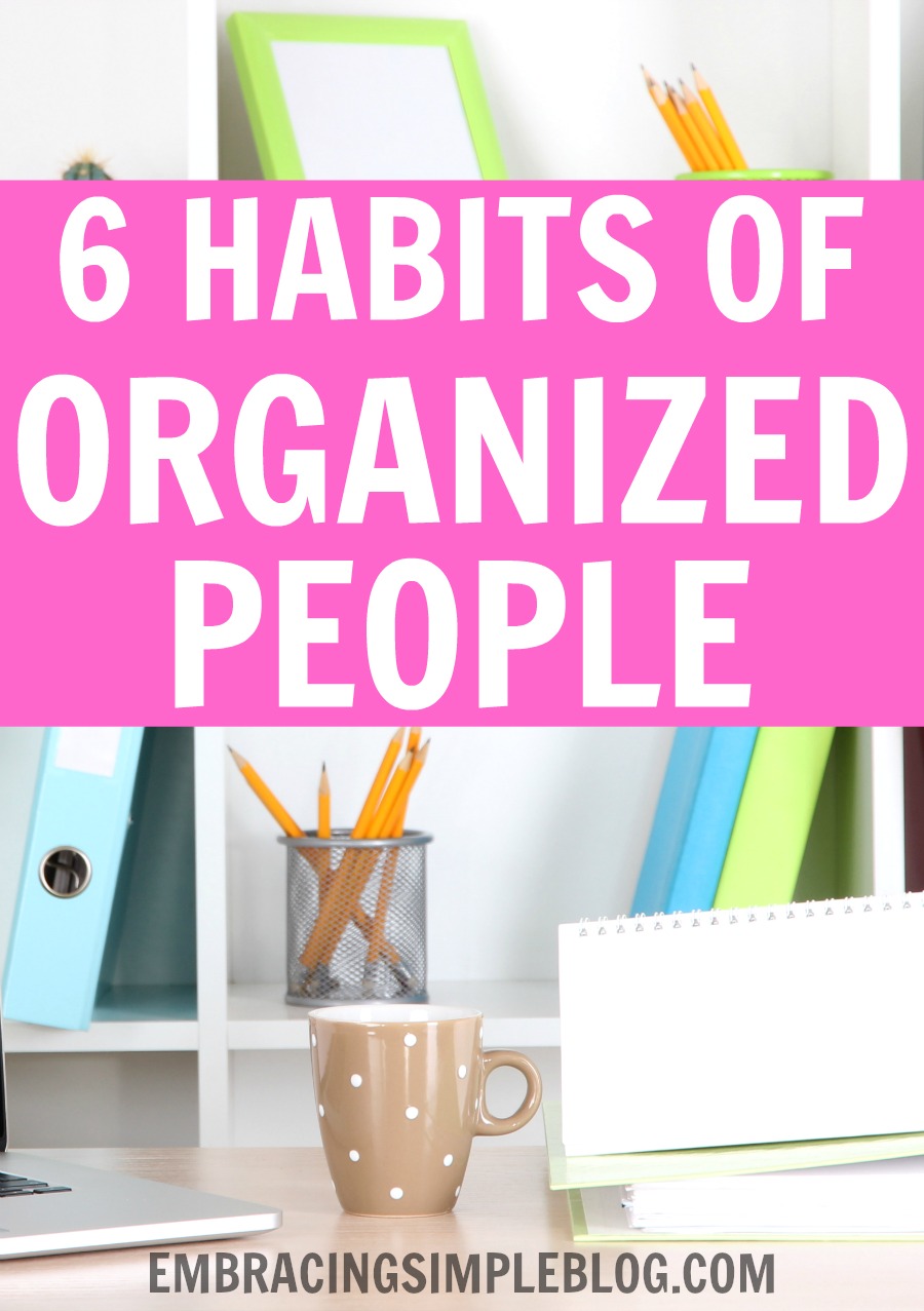 Do you wish you were more organized and that life was less chaotic? Then this post is for you! Click to read these 6 habits of organized people that can help you become more organized too!