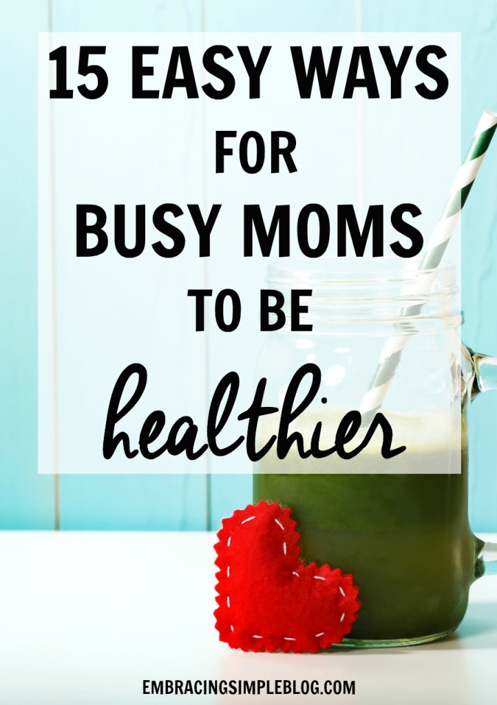 15 Easy Ways For Busy Moms To Be Healthier - Christina Tiplea