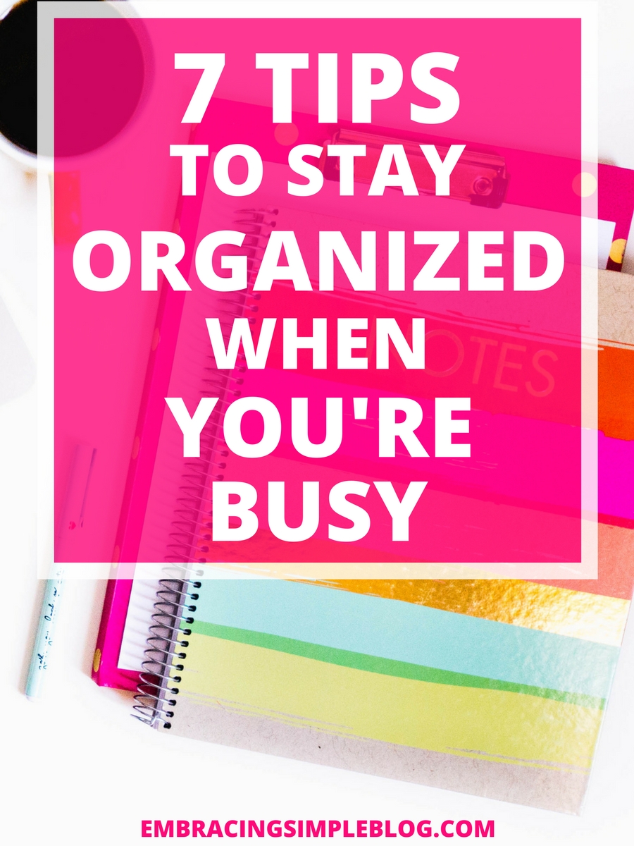 Do you feel like a disorganized mess when life is busy? Read these 7 tips to stay organized when life is busy to help you feel more in control to conquer each day!